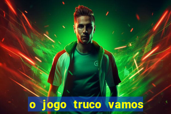 o jogo truco vamos paga mesmo